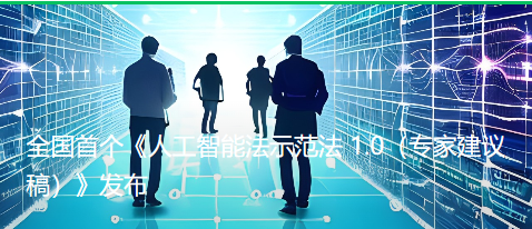 全国首个《人工智能法示范法 1.0（专家建议稿）》发布